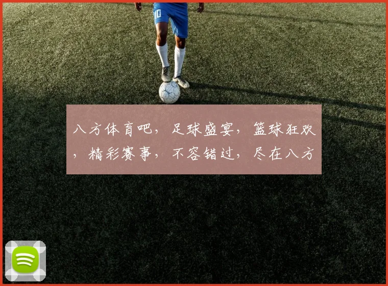 八方体育吧，足球盛宴，篮球狂欢，精彩赛事，不容错过，尽在八方
